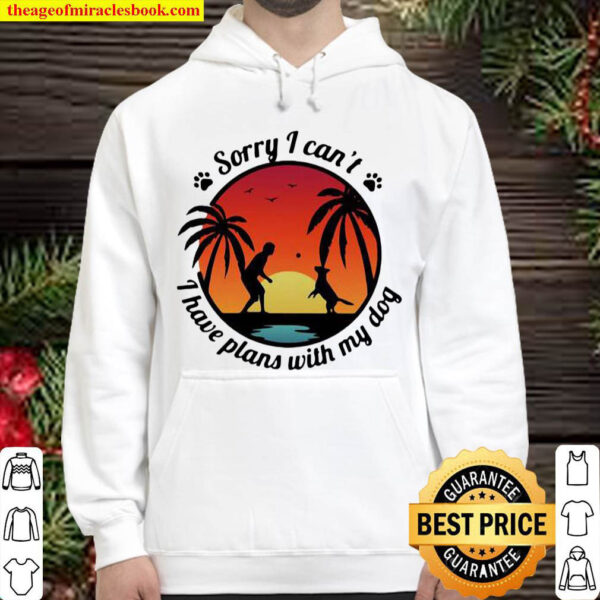 Sorry i cant i have plans with my dog sunset Hoodie