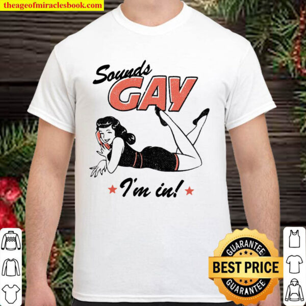 Sounds Gay Im In LGBT Gay Shirt