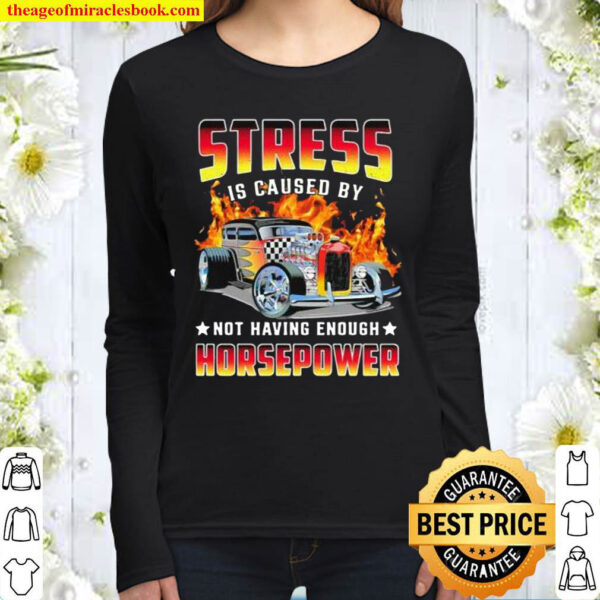 Stress is caused by not having enough horsepower Women Long Sleeved