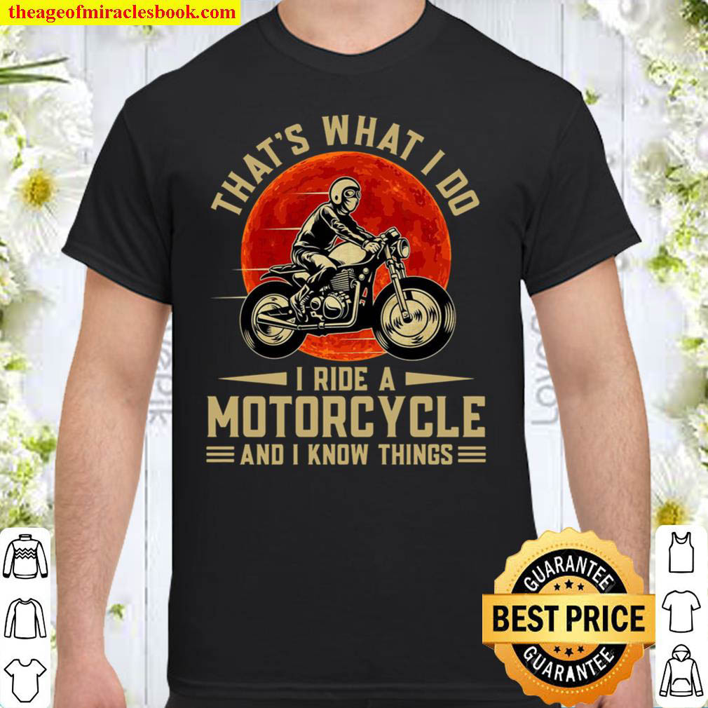 Buy Now – That’s What I Do I Ride A Motorcycle And I Know Things Shirt