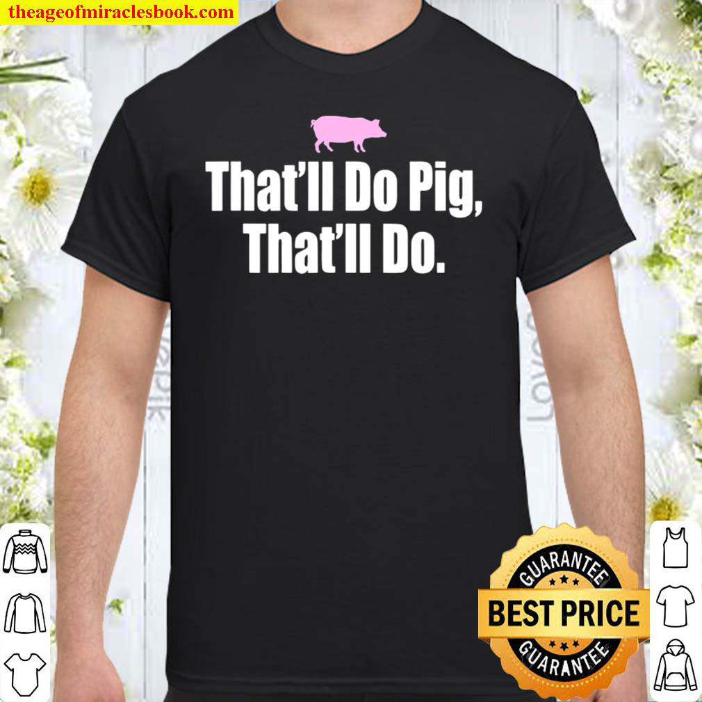 Official That'll Do Pig That'll Do Shirt