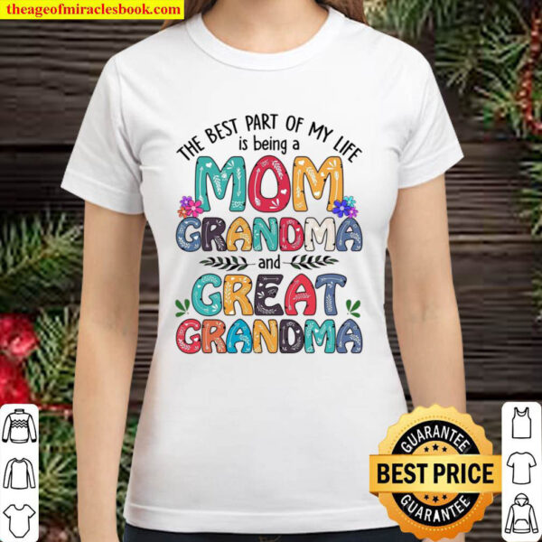 The Best Part Of My Like Is Being A Mom Grandma And Great Grandma Classic Women T Shirt
