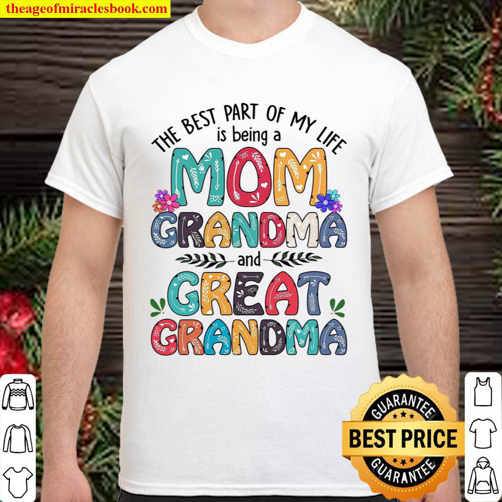The Best Part Of My Like Is Being A Mom Grandma And Great Grandma Shirt