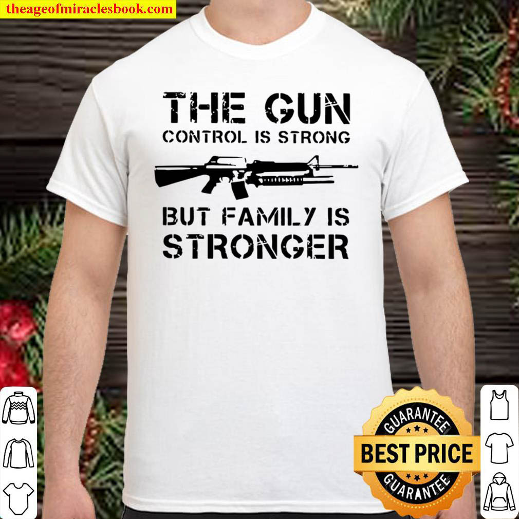 The Gun control is strong but family is stronger Shirt