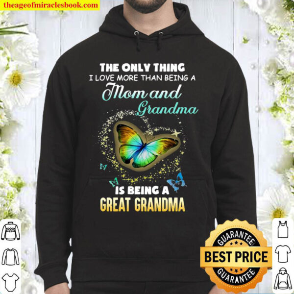 The Only Thing Mom And Grandma Is Being Great Grandma I Love Butterfly Hoodie