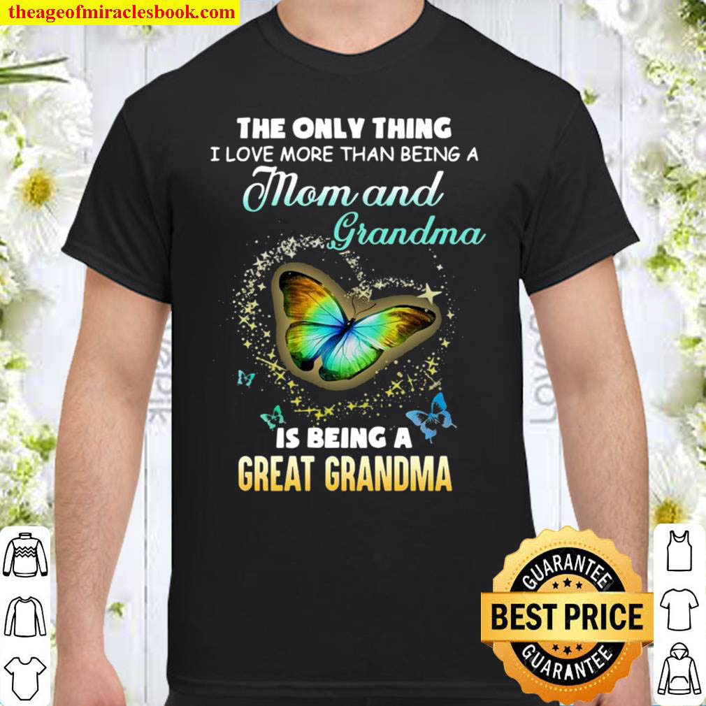 The Only Thing Mom And Grandma Is Being Great Grandma I Love Butterfly Shirt