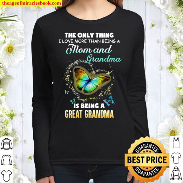 The Only Thing Mom And Grandma Is Being Great Grandma I Love Butterfly Women Long Sleeved