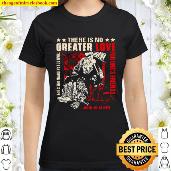 There Is No Greater Love Than To Lay Down Ones Life John 15 13 Classic Women T Shirt