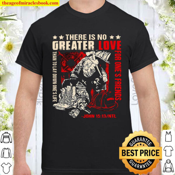 There Is No Greater Love Than To Lay Down Ones Life John 15 13 Shirt