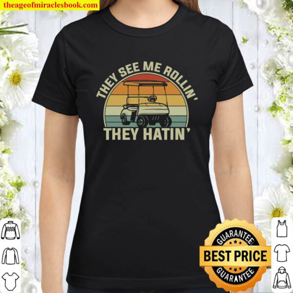 They See Me Rollin They Hatin Funny Golfers Golf Cart Tees Classic Women T Shirt