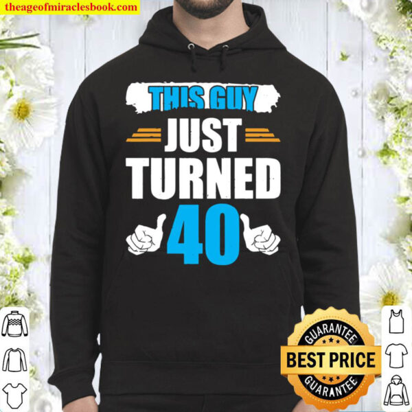 This Guy Just Turned 40 40Th Birthday Hoodie