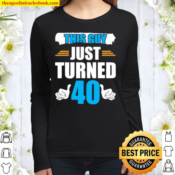 This Guy Just Turned 40 40Th Birthday Women Long Sleeved