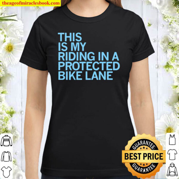 This Is My Riding In A Protected Bike Lane Classic Women T Shirt