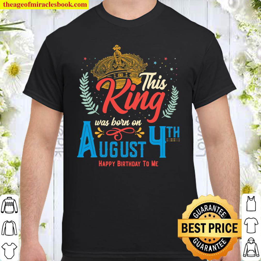 This King Was Born On August 4 Awesome August 4Th Birthday Shirt