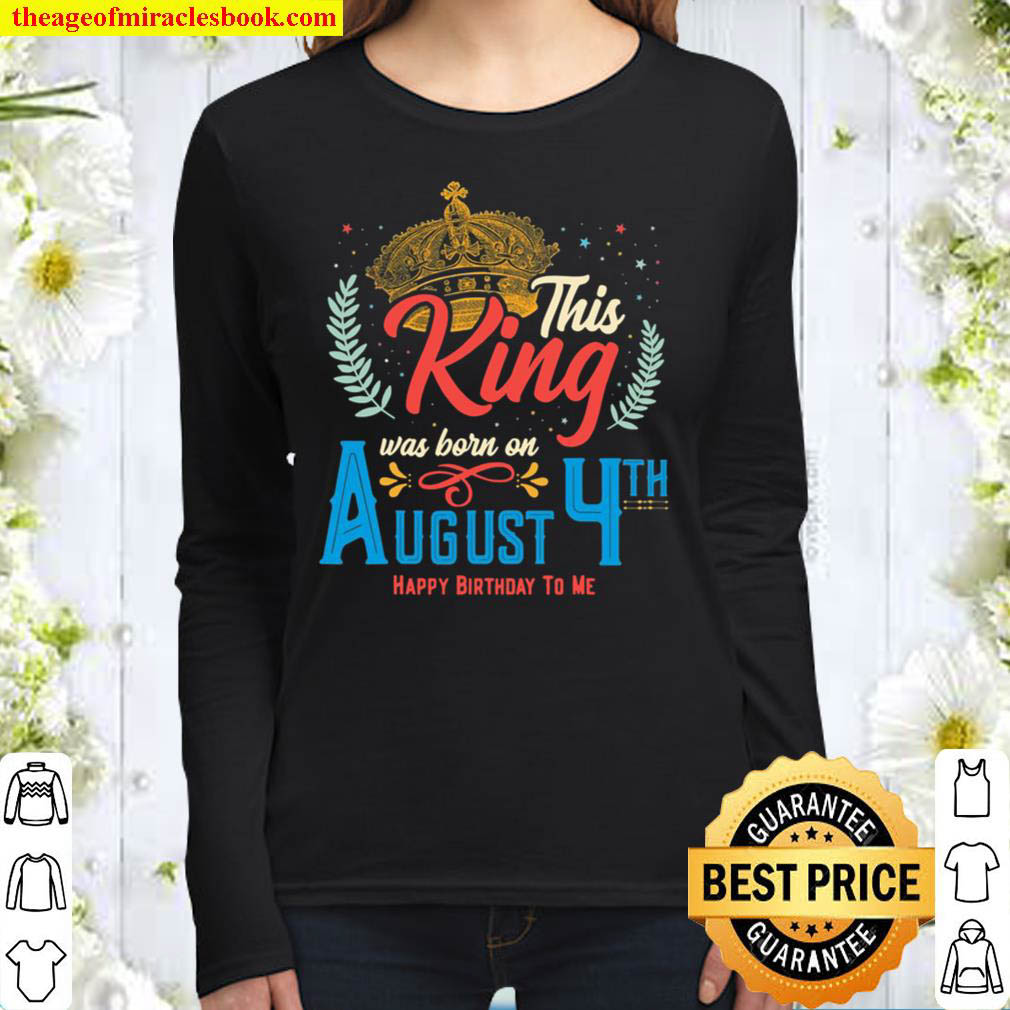 This King Was Born On August 4 Awesome August 4Th Birthday Women Long Sleeved