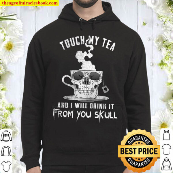 Touch My Tea And I Will Drink It From You Skull Hoodie