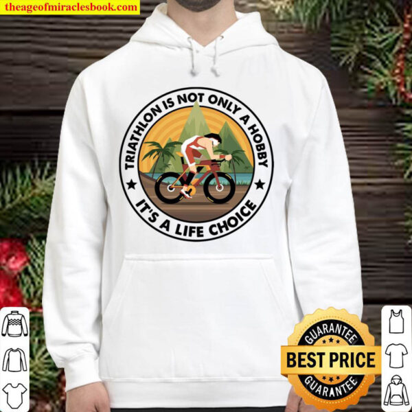 Triathlon Is Not Only A Hobby It s A Life Choice Hoodie