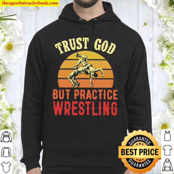 Trust God But Practice Wrestling Hoodie