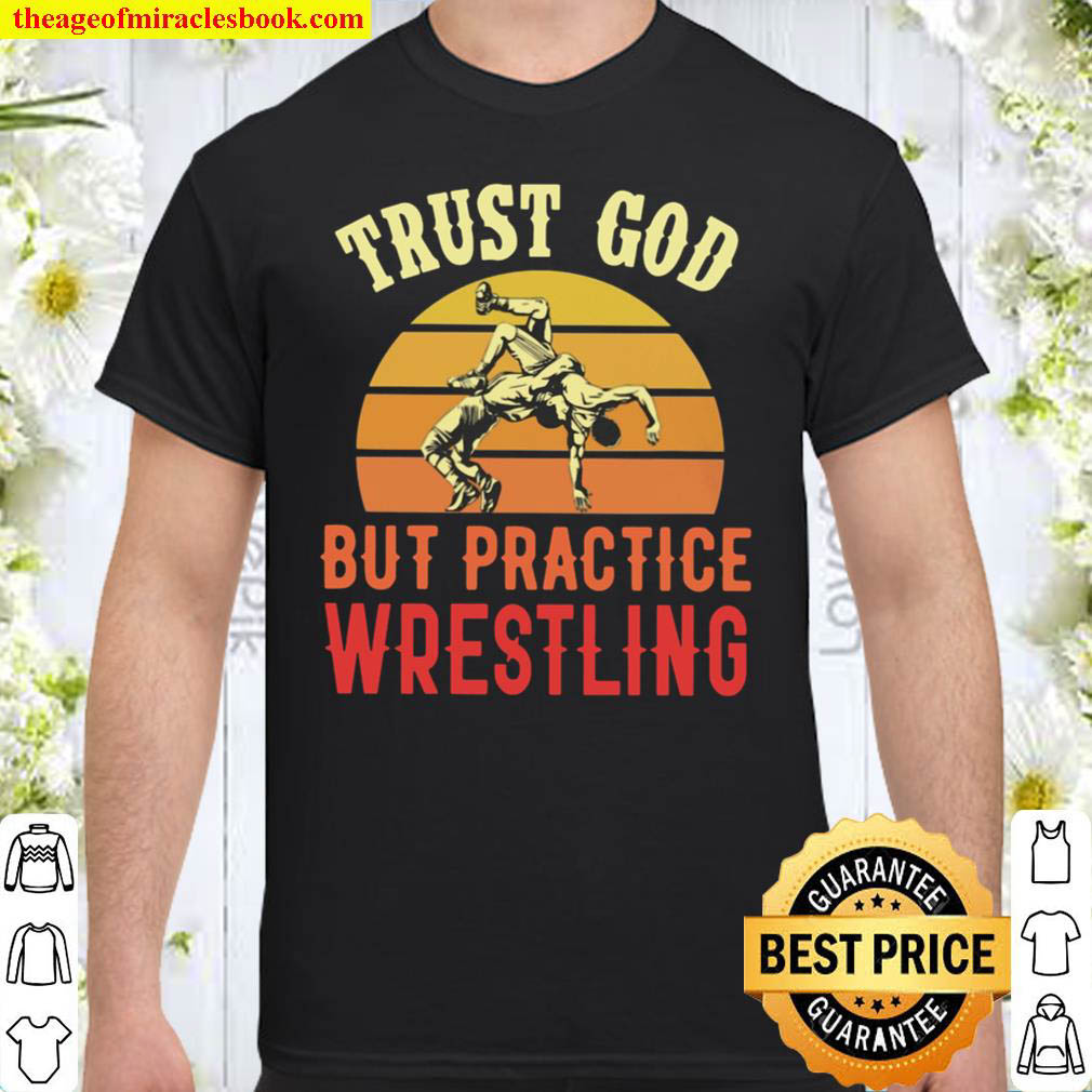 Official Trust God But Practice Wrestling Shirt