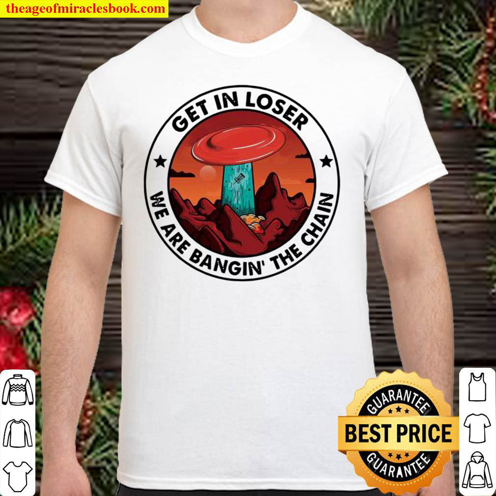 [Best Sellers] – Ufo Get In Loser We Are Bangin’ The Chain Shirt