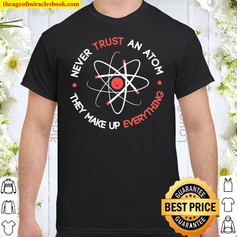 [Best Sellers] – Vert Trust An Atom They Make Up Everything Shirt