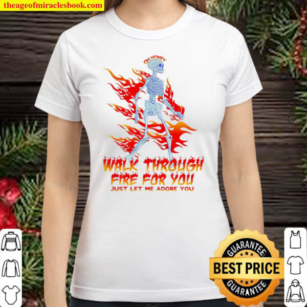 Walk Through Fire For You Just Let Me Adore You Classic Women T Shirt
