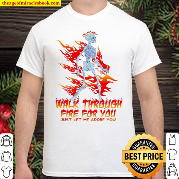 Walk Through Fire For You Just Let Me Adore You Shirt
