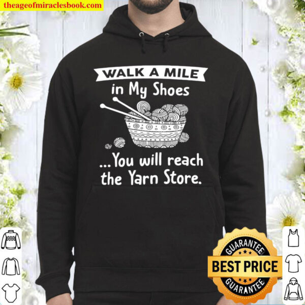 Walk a mile in my shoes you will reach the yarn store Hoodie