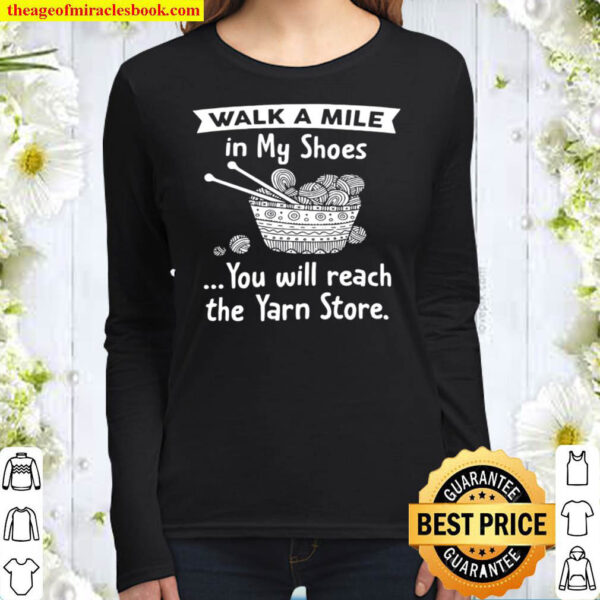 Walk a mile in my shoes you will reach the yarn store Women Long Sleeved