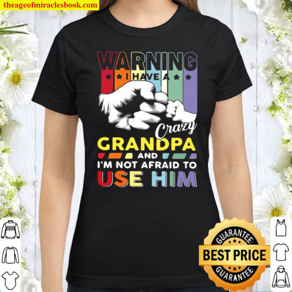 Warning I Have A Crazy Grandpa And Im Not Afraid To Use Him Classic Women T Shirt