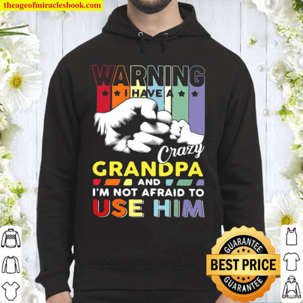 Warning I Have A Crazy Grandpa And Im Not Afraid To Use Him Hoodie