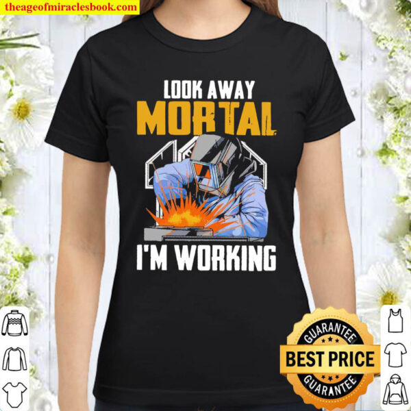 Welder Look Away Mortal Im Working Classic Women T Shirt