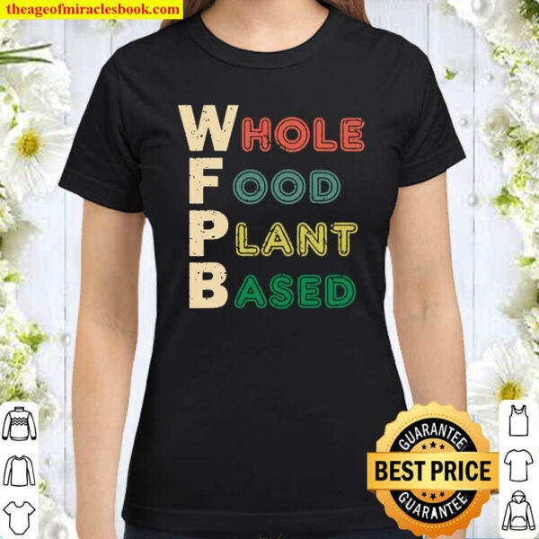 Wfpb Whole Food Plant Based Diet Gift Classic Women T Shirt