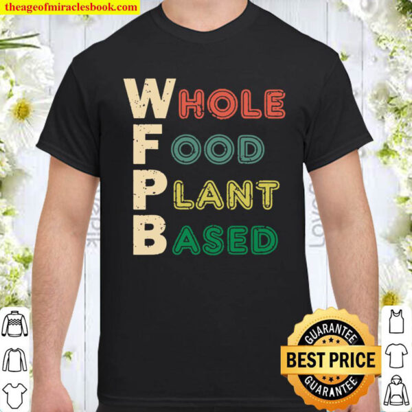 Wfpb Whole Food Plant Based Diet Gift Shirt