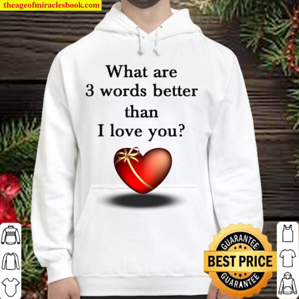 What Are 3 Words Better Than I Love You Hoodie