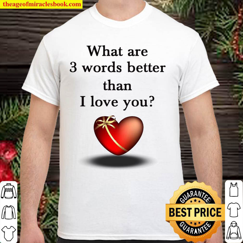 Official What Are 3 Words Better Than I Love You T-shirt