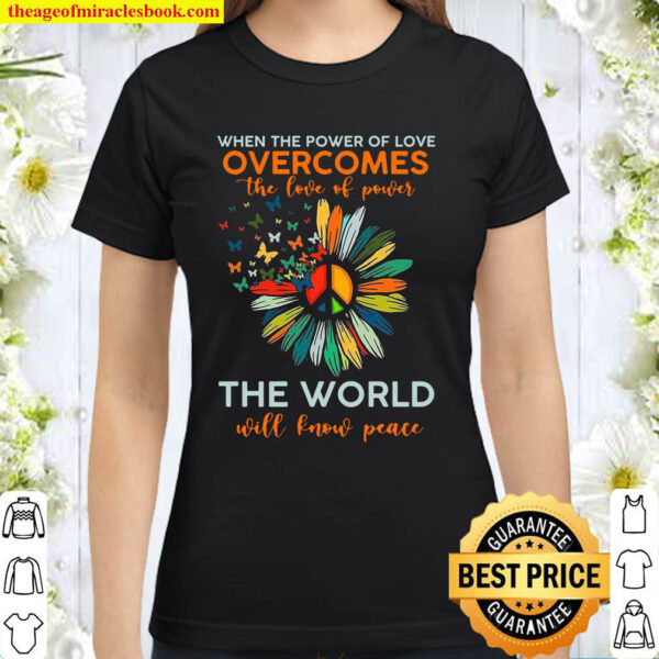 When The Power Of Love Overcomes The Love Of Power The World Will Know Classic Women T Shirt