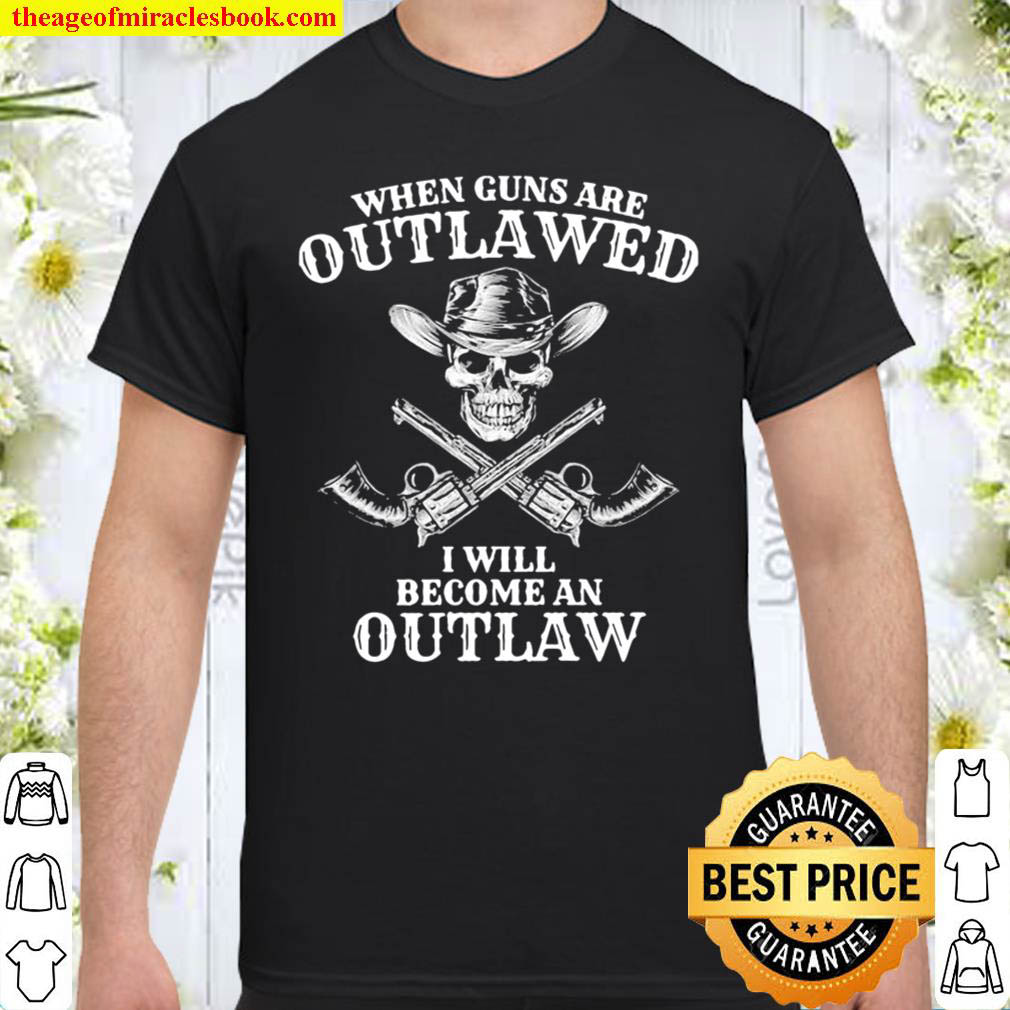 Buy Now – When guns are outlawed i will become an outlaw gun skull shirt