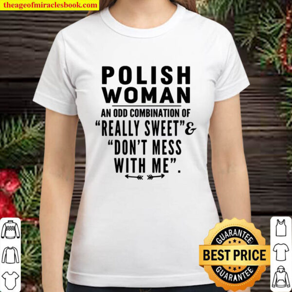 Woman An Odd Combination Of Really Sweet And Dont Mess With Me Classic Women T Shirt
