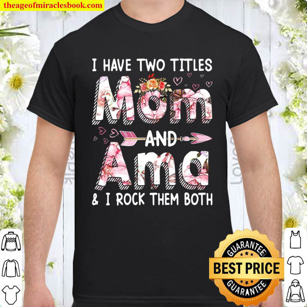 Official Womens Cute I Have Two Titles Mom And Ama Flower Mother’s Day Shirt
