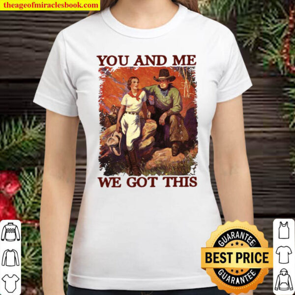 You And Me We Got This Classic Women T Shirt