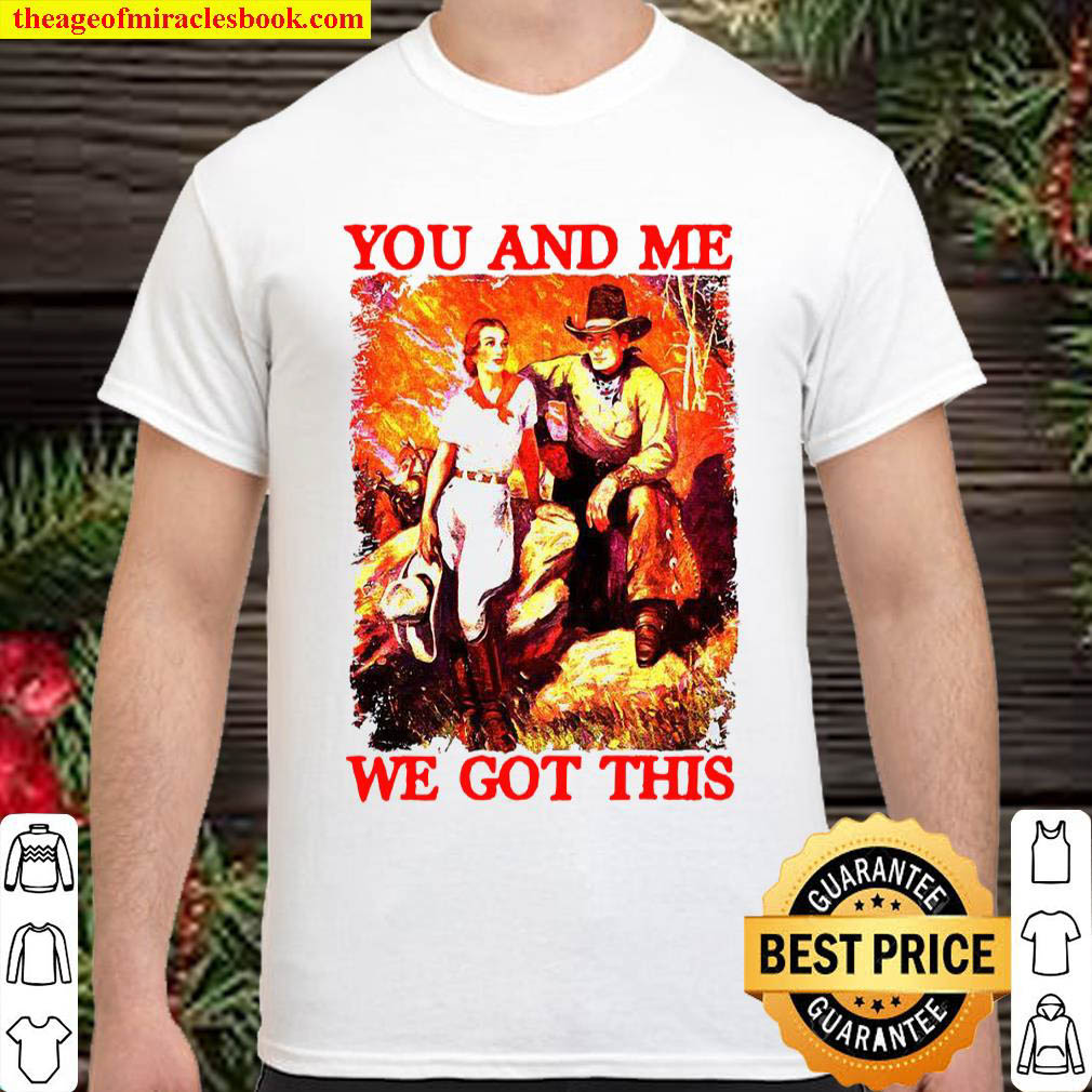 You And Me We Got This Shirt 1