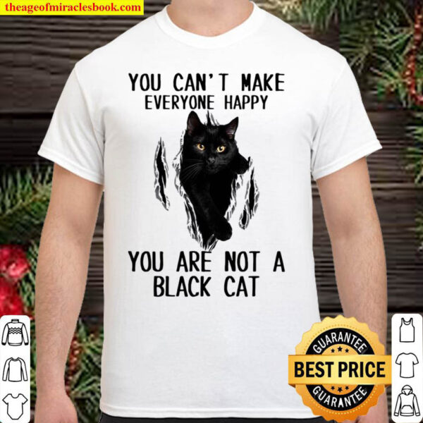 You Can t Make Everyone Happy You Arre Not A Black Cat Shirt