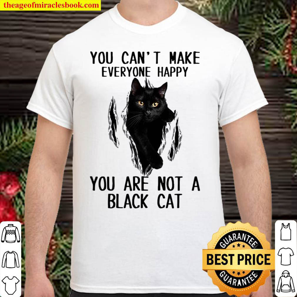 Buy Now – You Can’t Make Everyone Happy You Arre Not A Black Cat Shirt