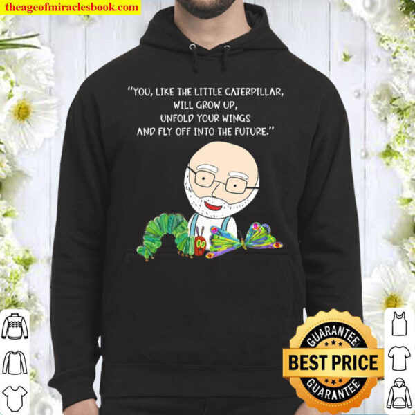 You Like The Little Caterpillar Will Grow Up Unfold Your Wings And Fly Hoodie