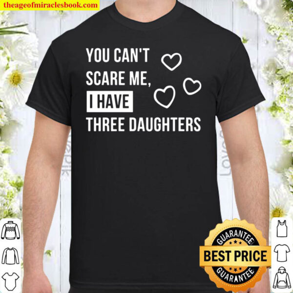 You can t scare me i have three daughters V.1 Shirt