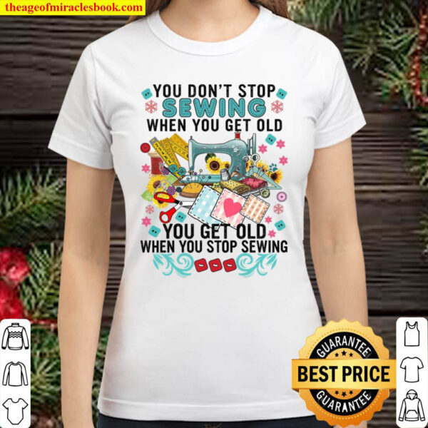 You don t stop sewing when you get old Classic Women T Shirt
