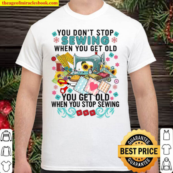 You don t stop sewing when you get old Shirt
