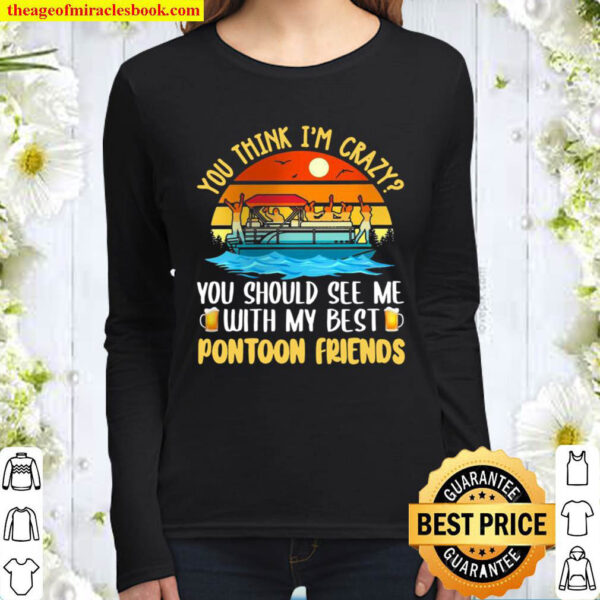You think im crazy you should see me with my best pontoon friends vin Women Long Sleeved