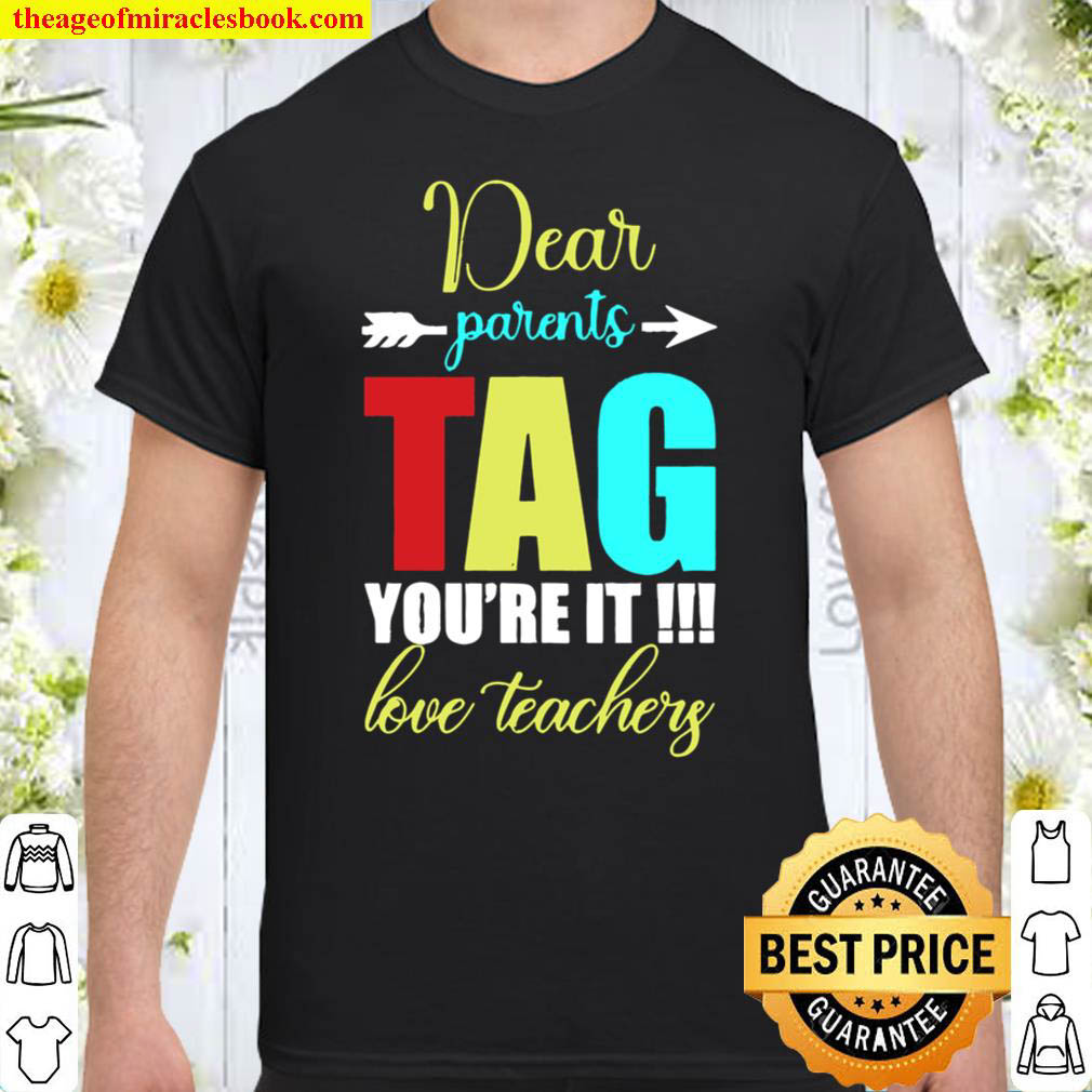 dear parents tag you are it love teacher Shirt